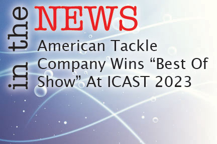 American Tackle Company Wins “Best Of Show” At ICAST 2023 - The